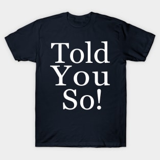 Told You So! T-Shirt